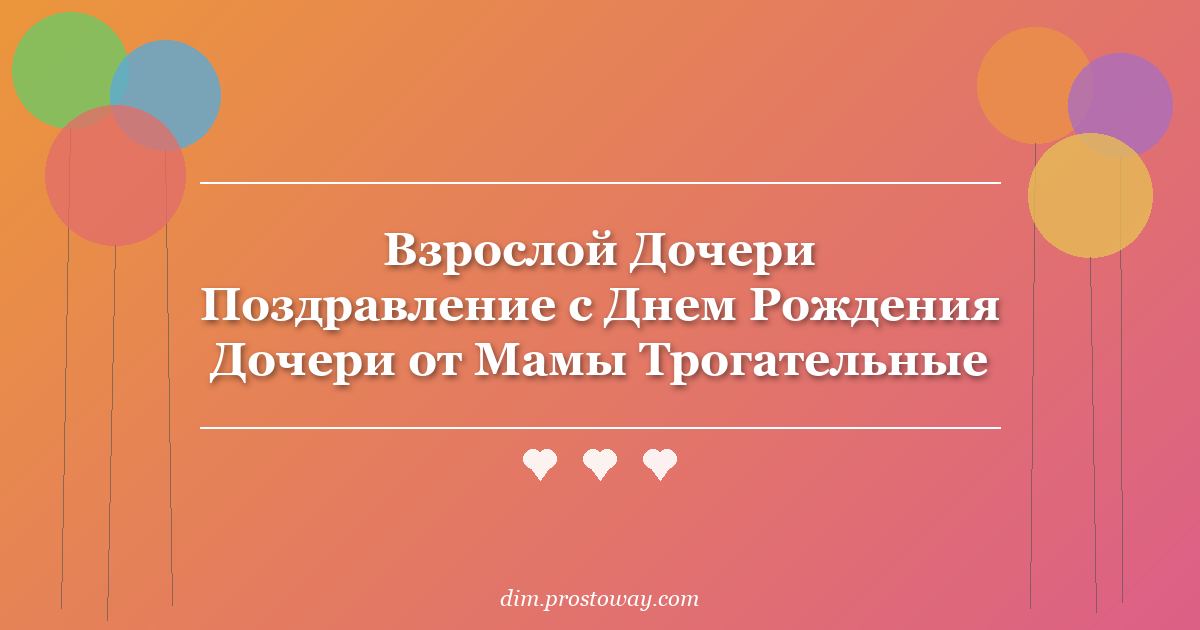 Взрослой Дочери Поздравление с Днем Рождения Дочери от Мамы Трогательные