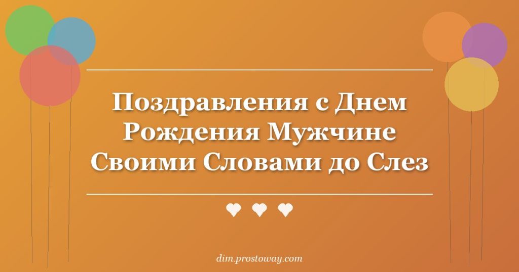 Поздравления с Днем Рождения Мужчине Своими Словами до Слез